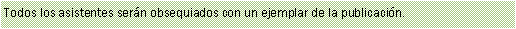 Text Box: Todos los asistentes ser�n obsequiados con un ejemplar de la publicaci�n.